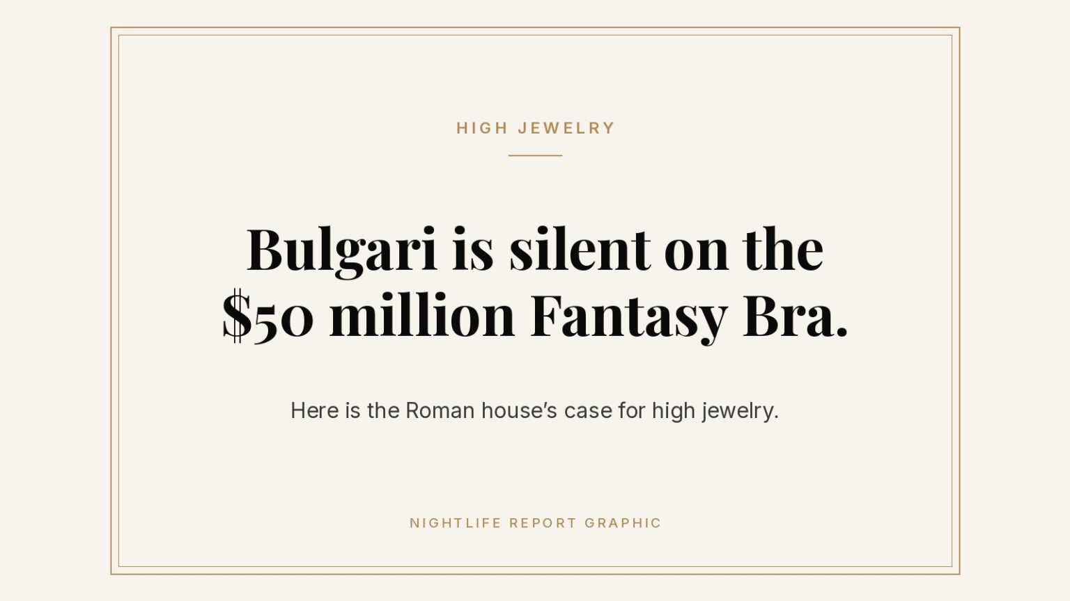 Nightlife Report graphic: Bulgari is silent on the $50 million Fantasy Bra. Here is the Roman house’s case for high jewelry.