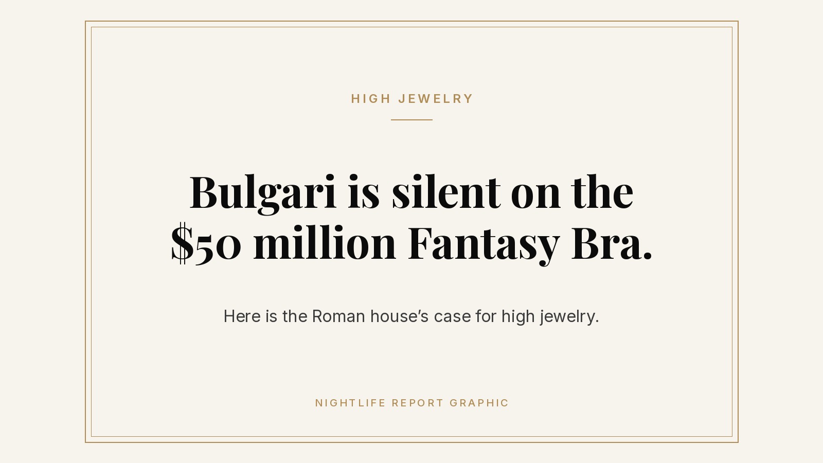 Nightlife Report graphic: Bulgari is silent on the $50 million Fantasy Bra. Here is the Roman house’s case for high jewelry.
