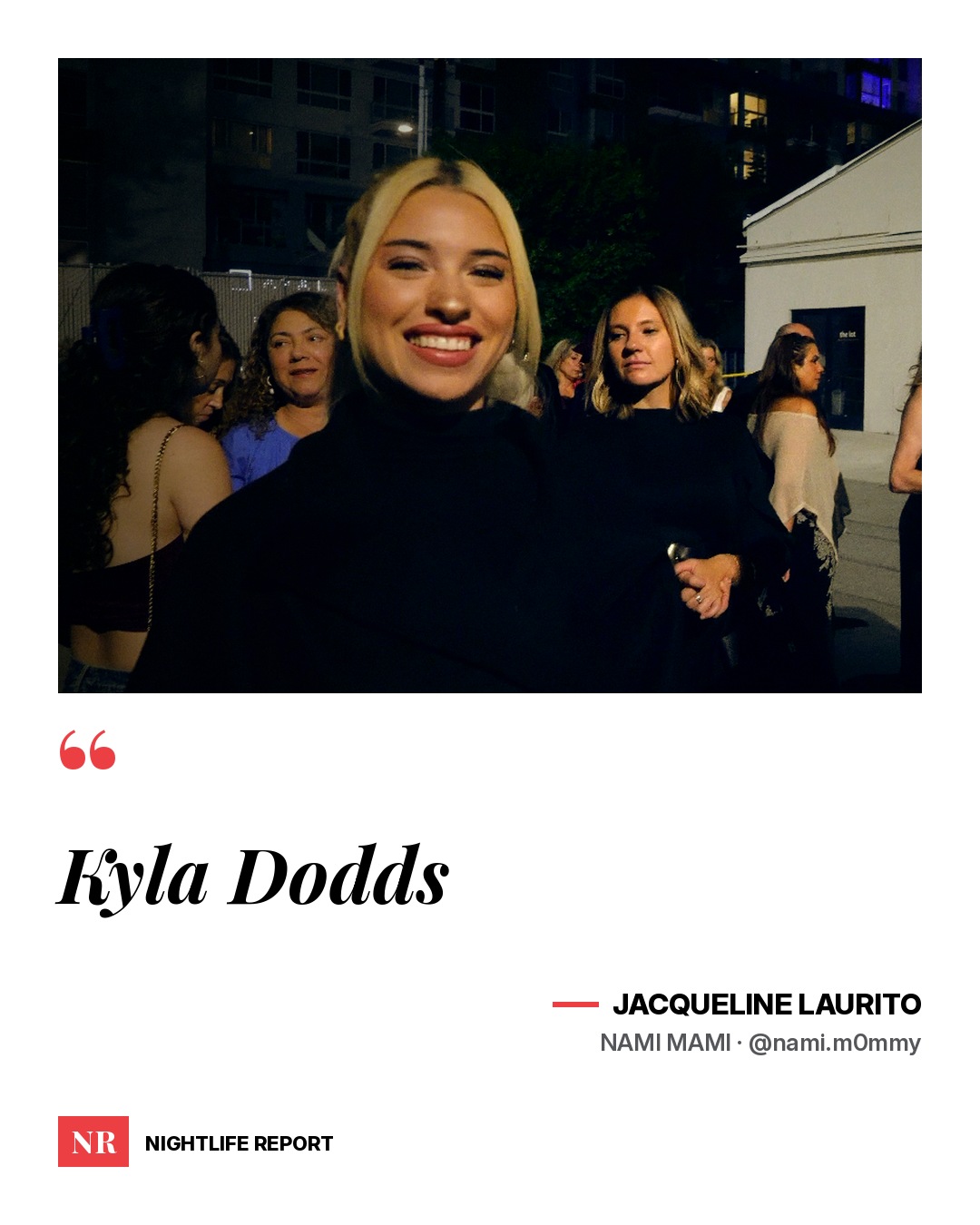Nightlife Report quote card: Jacqueline Laurito (Nami Mami): “Kyla Dodds.”